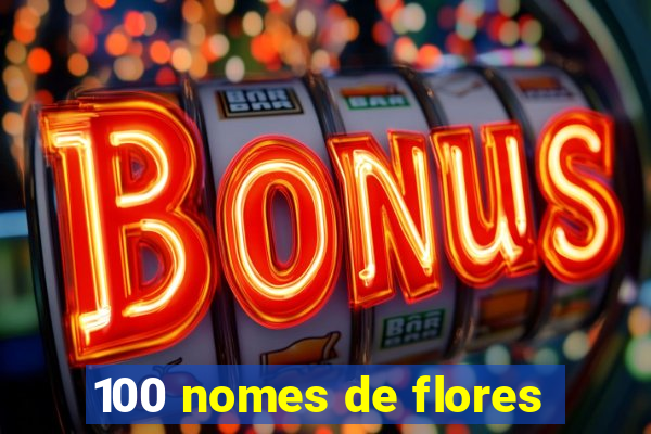 100 nomes de flores